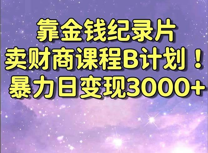 靠金钱纪录片卖财商课程B计划！暴力日变现3000+，喂饭式干货教程！聚合网创-网创项目资源站-副业项目-创业项目-搞钱项目聚合网创