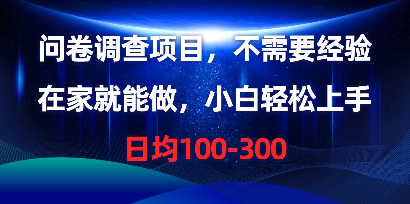 问卷调查项目，不需要经验，在家就能做，小白轻松上手，日均100-300聚合网创-网创项目资源站-副业项目-创业项目-搞钱项目聚合网创