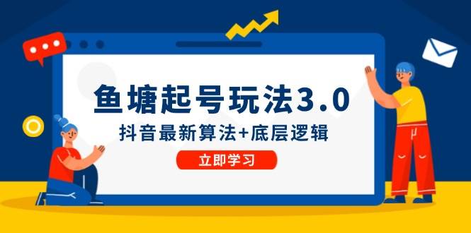鱼塘起号玩法（8月14更新）抖音最新算法+底层逻辑，可以直接实操聚合网创-网创项目资源站-副业项目-创业项目-搞钱项目聚合网创