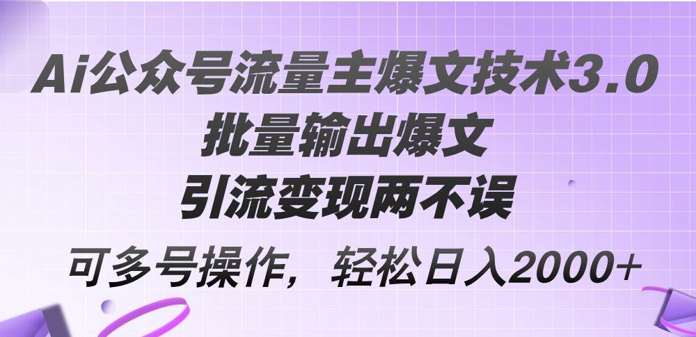 Ai公众号流量主爆文技术3.0，批量输出爆文，引流变现两不误，多号操作…聚合网创-网创项目资源站-副业项目-创业项目-搞钱项目聚合网创