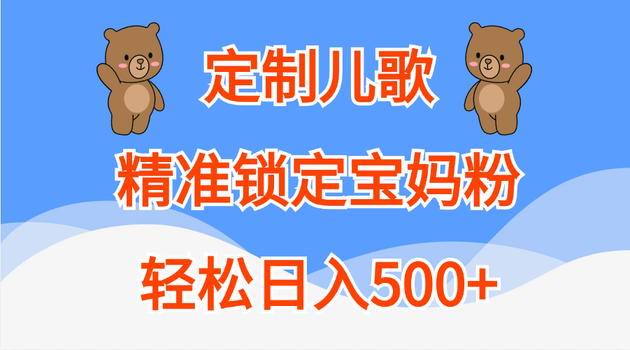 定制儿歌精准锁定宝妈粉，轻松日入500+聚合网创-网创项目资源站-副业项目-创业项目-搞钱项目聚合网创