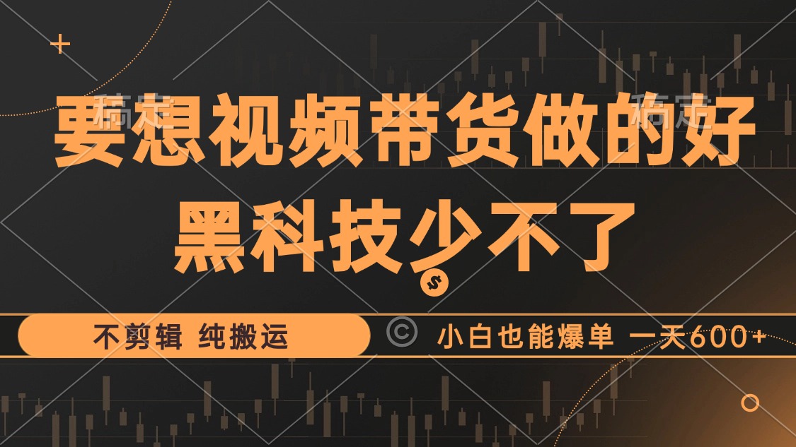 抖音视频带货最暴力玩法，利用黑科技纯搬运，一刀不剪，小白也能爆单，一天600+聚合网创-网创项目资源站-副业项目-创业项目-搞钱项目聚合网创