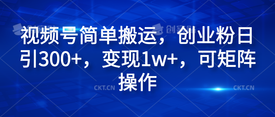 视频号简单搬运，创业粉日引300+，变现1w+，可矩阵操作聚合网创-网创项目资源站-副业项目-创业项目-搞钱项目聚合网创