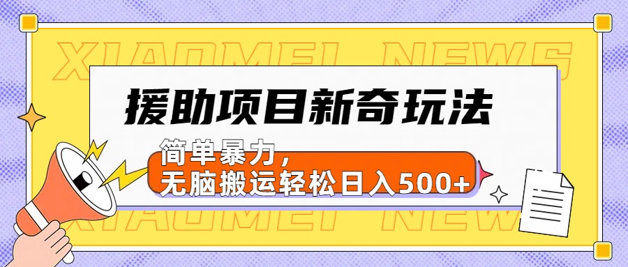 援助项目新奇玩法，简单暴力，无脑搬运轻松日入500+【日入500很简单】聚合网创-网创项目资源站-副业项目-创业项目-搞钱项目聚合网创