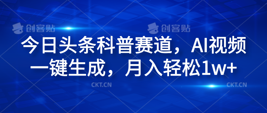 今日头条科普赛道，AI视频一键生成，月入轻松1w+聚合网创-网创项目资源站-副业项目-创业项目-搞钱项目聚合网创