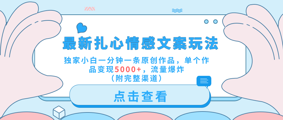 最新扎心情感文案玩法，独家小白一分钟一条原创作品，单个作品变现5000+，流量爆炸（附完整渠道）聚合网创-网创项目资源站-副业项目-创业项目-搞钱项目聚合网创