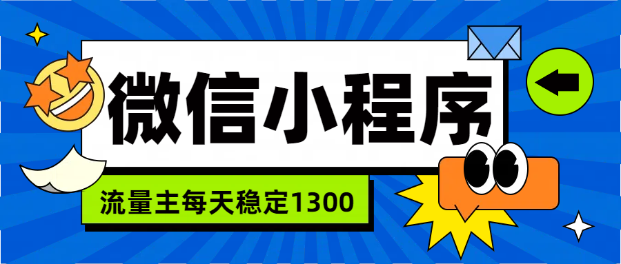 微信小程序流量主，每天都是1300聚合网创-网创项目资源站-副业项目-创业项目-搞钱项目聚合网创
