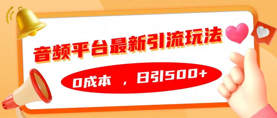 音频平台最新引流玩法，日引500+，0成本聚合网创-网创项目资源站-副业项目-创业项目-搞钱项目聚合网创