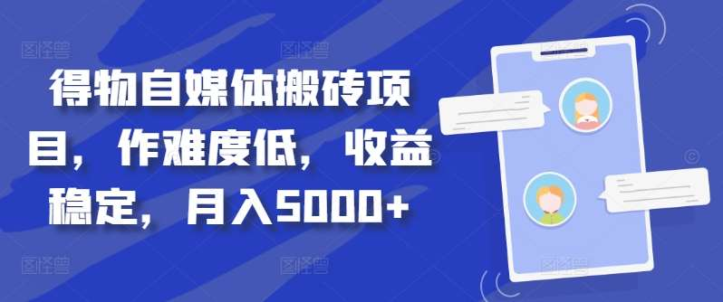 得物自媒体搬砖月入5000+聚合网创-网创项目资源站-副业项目-创业项目-搞钱项目聚合网创