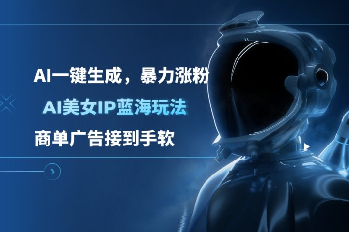 AI美女IP蓝海玩法 ,AI一键生成，暴力涨粉，商单广告接到手软聚合网创-网创项目资源站-副业项目-创业项目-搞钱项目聚合网创