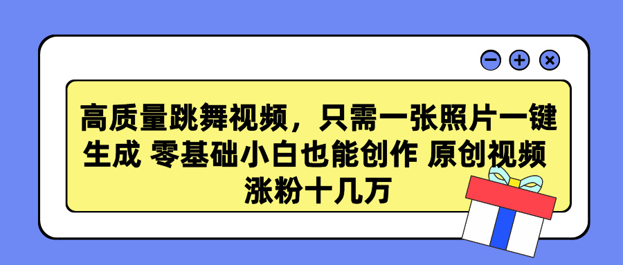 高质量跳舞视频，只需一张照片一键生成 零基础小白也能创作 原创视频 涨粉十几万聚合网创-网创项目资源站-副业项目-创业项目-搞钱项目聚合网创