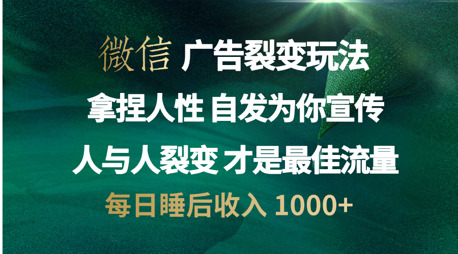 微信广告裂变法 操控人性 自发为你免费宣传 人与人的裂变才是最佳流量 单日睡后收入 1000+聚合网创-网创项目资源站-副业项目-创业项目-搞钱项目聚合网创