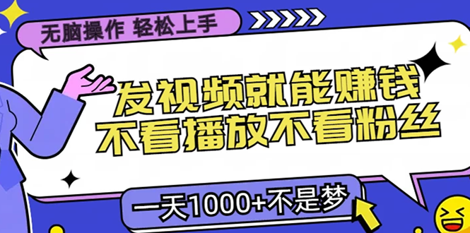 无脑操作，只要发视频就能赚钱？不看播放不看粉丝，小白轻松上手，一天1000+聚合网创-网创项目资源站-副业项目-创业项目-搞钱项目聚合网创