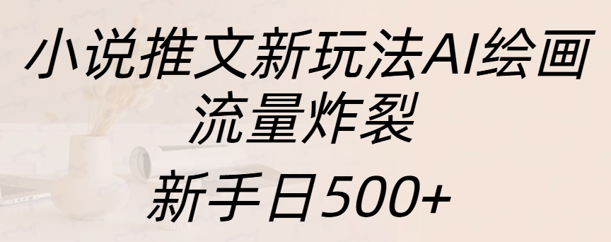 小说推文新玩法AI绘画，流量炸裂，新手日入500+聚合网创-网创项目资源站-副业项目-创业项目-搞钱项目聚合网创