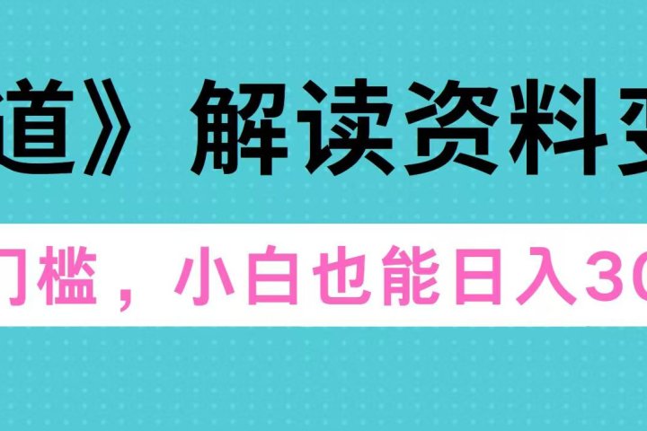天道解读资料变现，无门槛，小白也能快速上手，稳定日入300+聚合网创-网创项目资源站-副业项目-创业项目-搞钱项目聚合网创