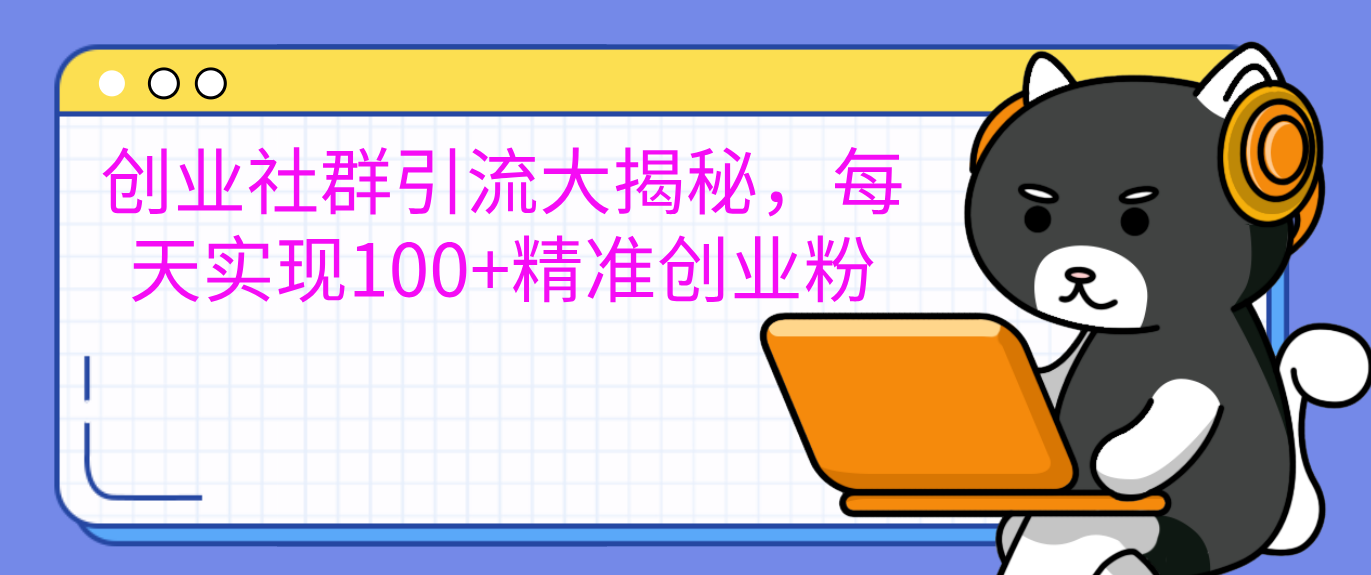 图片[1]聚合网创-网创项目资源站-副业项目-创业项目-搞钱项目创业社群引流大揭秘，每天实现100+精准创业粉聚合网创-网创项目资源站-副业项目-创业项目-搞钱项目聚合网创