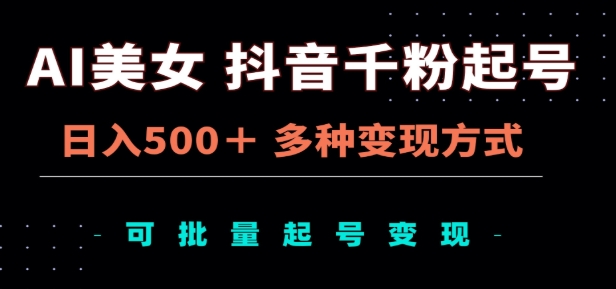 AI美女抖音千粉起号玩法，日入500＋，多种变现方式，可批量矩阵起号出售！聚合网创-网创项目资源站-副业项目-创业项目-搞钱项目聚合网创