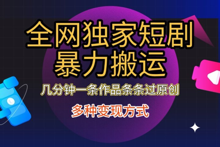 全网独家短剧暴力搬运，只需要几分钟一条作品条条过原创，多种变现方式聚合网创-网创项目资源站-副业项目-创业项目-搞钱项目聚合网创