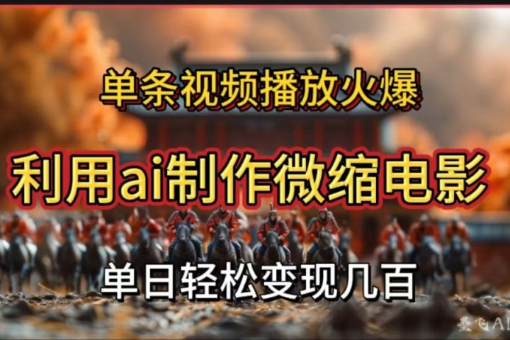 利用AI制作微缩电影视频，单条视频播放量火爆，轻松日变现几百不是问题聚合网创-网创项目资源站-副业项目-创业项目-搞钱项目聚合网创
