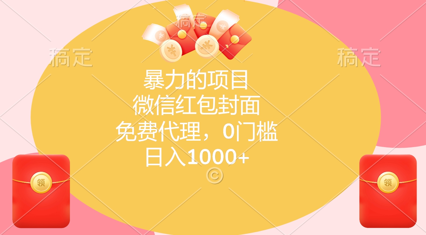 暴力的项目，微信红包封面，免费代理，0门槛，日入1000+聚合网创-网创项目资源站-副业项目-创业项目-搞钱项目聚合网创
