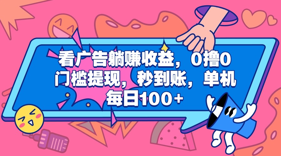 看广告躺赚收益，0撸0门槛提现，秒到账，单机每日100+聚合网创-网创项目资源站-副业项目-创业项目-搞钱项目聚合网创