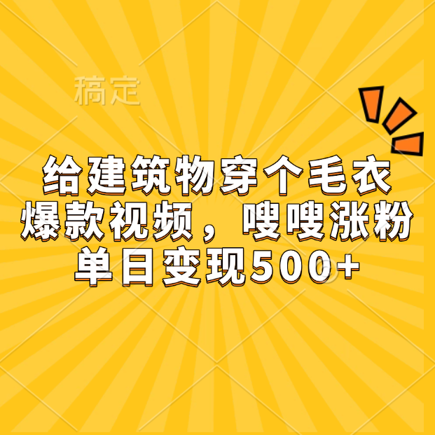 给建筑物穿个毛衣，爆款视频，嗖嗖涨粉，单日变现500+聚合网创-网创项目资源站-副业项目-创业项目-搞钱项目聚合网创