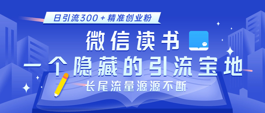 微信读书，一个隐藏的引流宝地。不为人知的小众打法，日引流300＋精准创业粉，长尾流量源源不断聚合网创-网创项目资源站-副业项目-创业项目-搞钱项目聚合网创