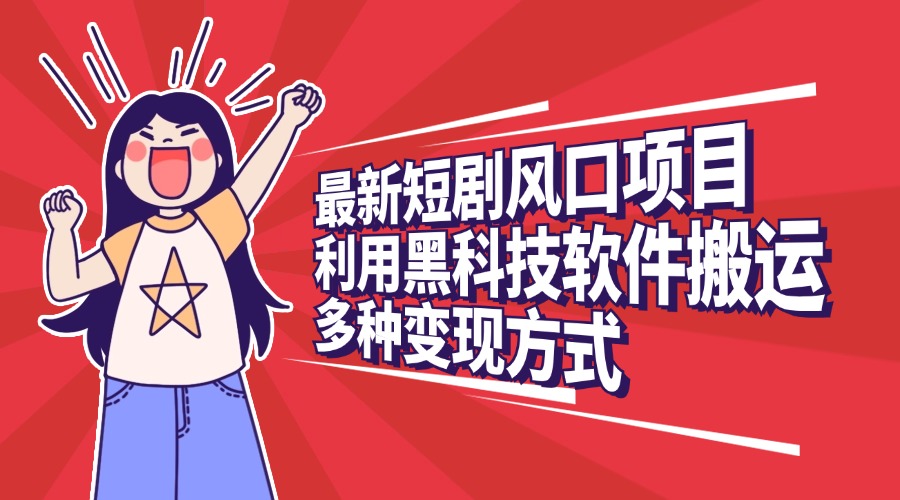 最新短剧风口项目，利用黑科技软件搬运，多种变现方式聚合网创-网创项目资源站-副业项目-创业项目-搞钱项目聚合网创