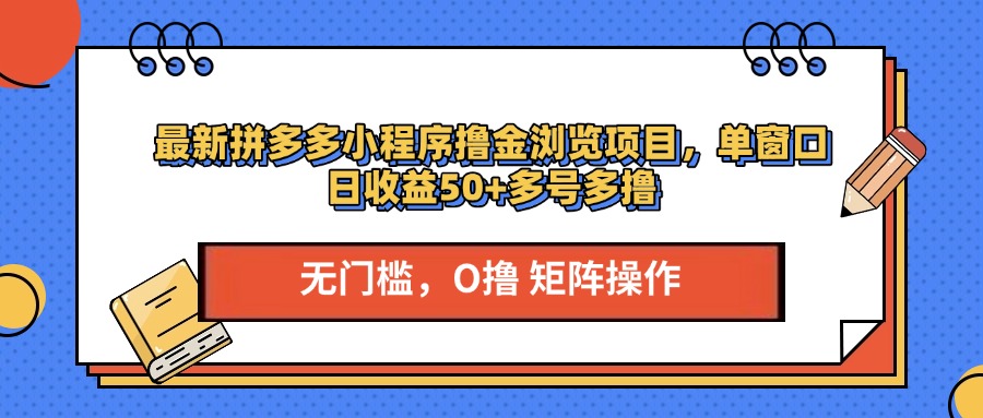 最新拼多多小程序撸金浏览项目，单窗口日收益50+多号多撸聚合网创-网创项目资源站-副业项目-创业项目-搞钱项目聚合网创