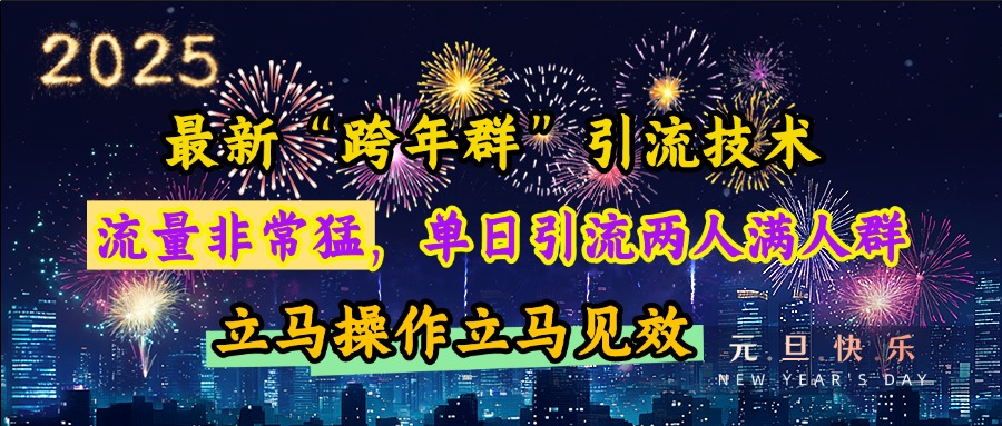 最新“跨年群”引流，流量非常猛，单日引流两人满人群，立马操作立马见效聚合网创-网创项目资源站-副业项目-创业项目-搞钱项目聚合网创