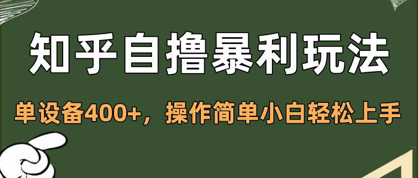 知乎自撸暴利玩法，单设备400+，操作简单小白轻松上手聚合网创-网创项目资源站-副业项目-创业项目-搞钱项目聚合网创