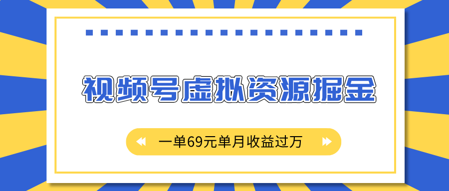 外面收费2980的项目，视频号虚拟资源掘金，一单69元单月收益过万聚合网创-网创项目资源站-副业项目-创业项目-搞钱项目聚合网创