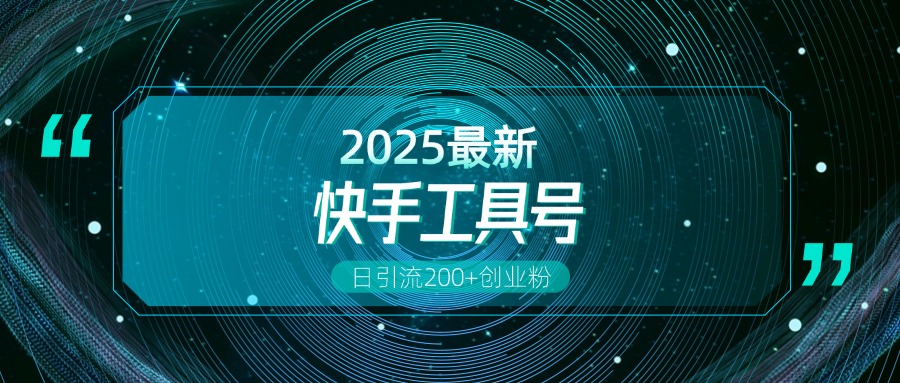 快手创业粉引流新玩法，工具号操作全解析，解锁创业粉变现多元玩法，日引200+聚合网创-网创项目资源站-副业项目-创业项目-搞钱项目聚合网创