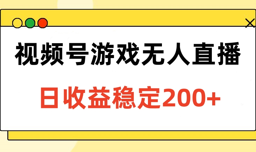 视频号游戏无人直播，日收益稳定200+聚合网创-网创项目资源站-副业项目-创业项目-搞钱项目聚合网创