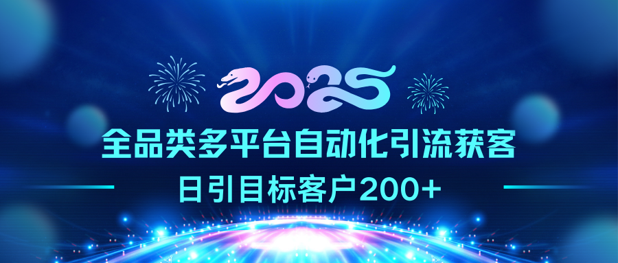 2025全品类多平台自动化引流获客，日引目标客户200+聚合网创-网创项目资源站-副业项目-创业项目-搞钱项目聚合网创