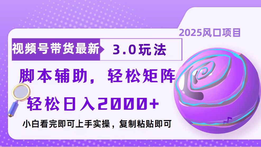 视频号带货最新3.0玩法，作品制作简单，当天起号，复制粘贴，脚本辅助，轻松矩阵日入2000+聚合网创-网创项目资源站-副业项目-创业项目-搞钱项目聚合网创