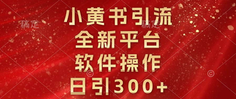小黄书引流，全新平台，软件操作，日引300+聚合网创-网创项目资源站-副业项目-创业项目-搞钱项目聚合网创