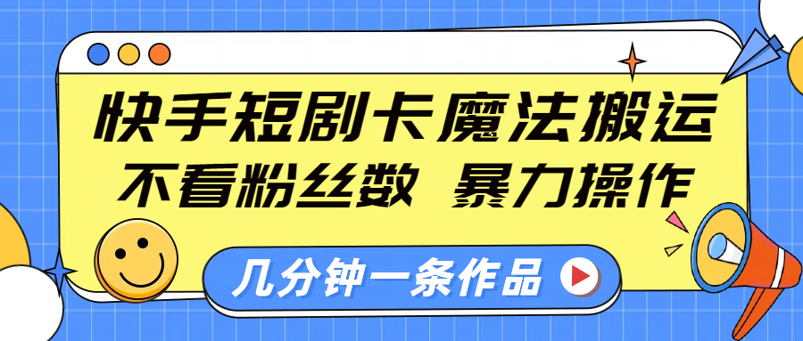 快手短剧卡魔法搬运，不看粉丝数，暴力操作，几分钟一条作品，小白也能快速上手！聚合网创-网创项目资源站-副业项目-创业项目-搞钱项目聚合网创