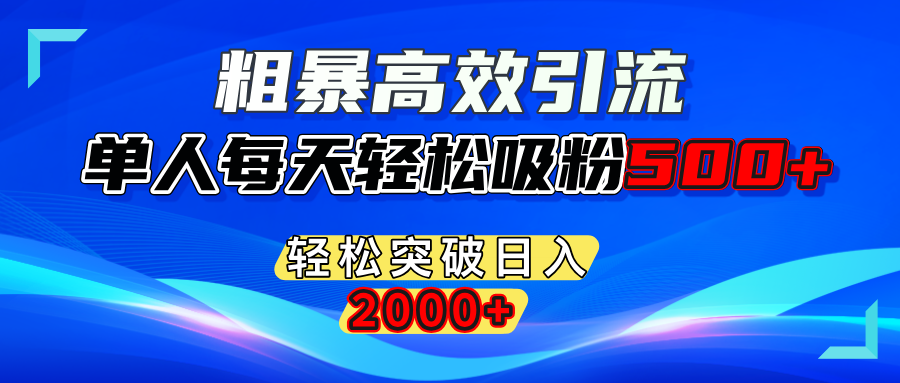 粗暴高效引流,单人每天轻松吸粉500+,轻松突破日入2000+聚合网创-网创项目资源站-副业项目-创业项目-搞钱项目聚合网创