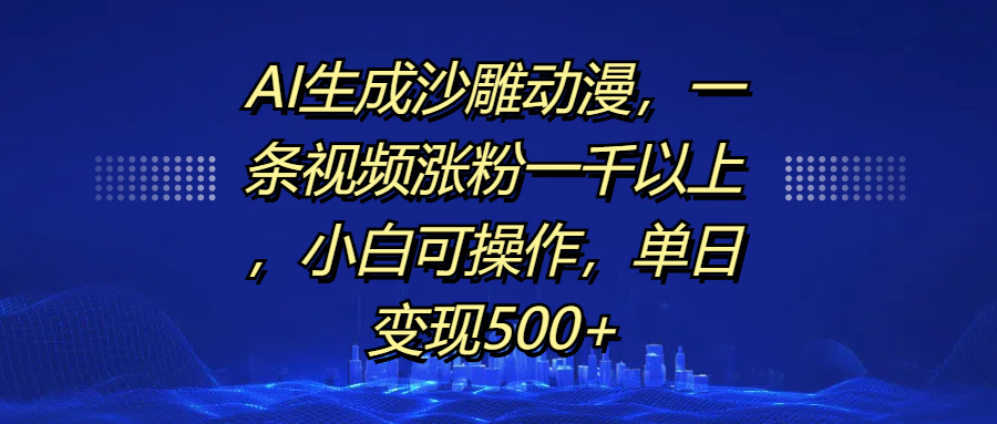 AI生成沙雕动漫，一条视频涨粉一千以上，单日变现500+，小白可操作聚合网创-网创项目资源站-副业项目-创业项目-搞钱项目聚合网创