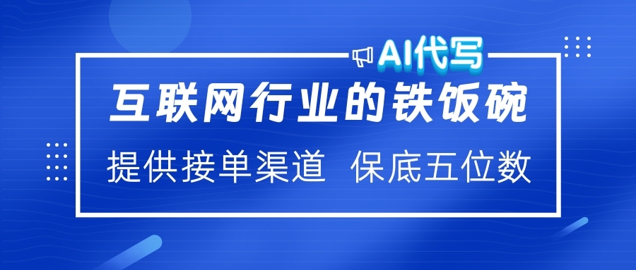 互联网行业的铁饭碗  AI代写 提供接单渠道 保底五位数聚合网创-网创项目资源站-副业项目-创业项目-搞钱项目聚合网创
