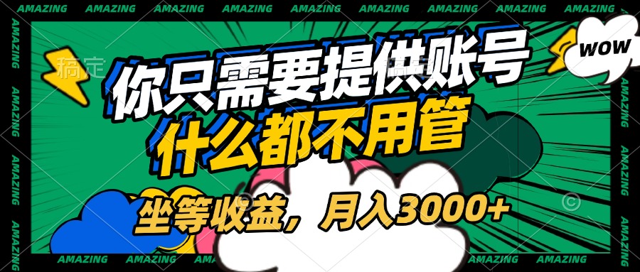 账号全程托管，你只需要提供账号，什么都不用管，坐等收益，月入3000+聚合网创-网创项目资源站-副业项目-创业项目-搞钱项目聚合网创
