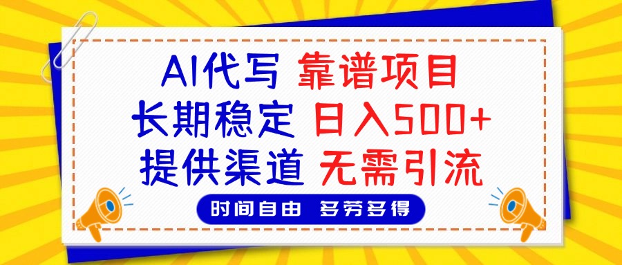 AI代写，2025靠谱项目，长期稳定，日入500+，提供渠道，无需引流聚合网创-网创项目资源站-副业项目-创业项目-搞钱项目聚合网创