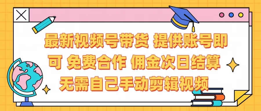 最新视频号带货  免费合作 提供账号即可 佣金次日结算每天都结算 无需自己剪辑 省时省力 直接发布即可聚合网创-网创项目资源站-副业项目-创业项目-搞钱项目聚合网创