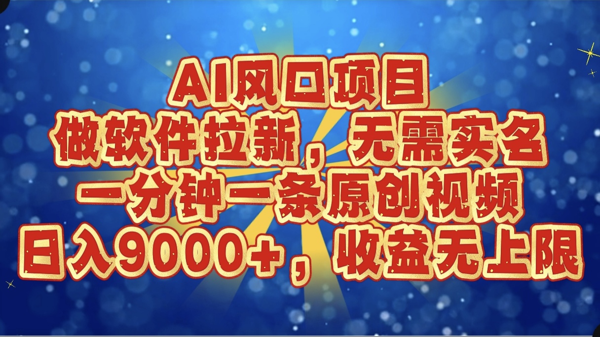 AI风口项目，做软件拉新，无需实名，一分钟一条原创视频，日入9000+，收益无上限聚合网创-网创项目资源站-副业项目-创业项目-搞钱项目聚合网创