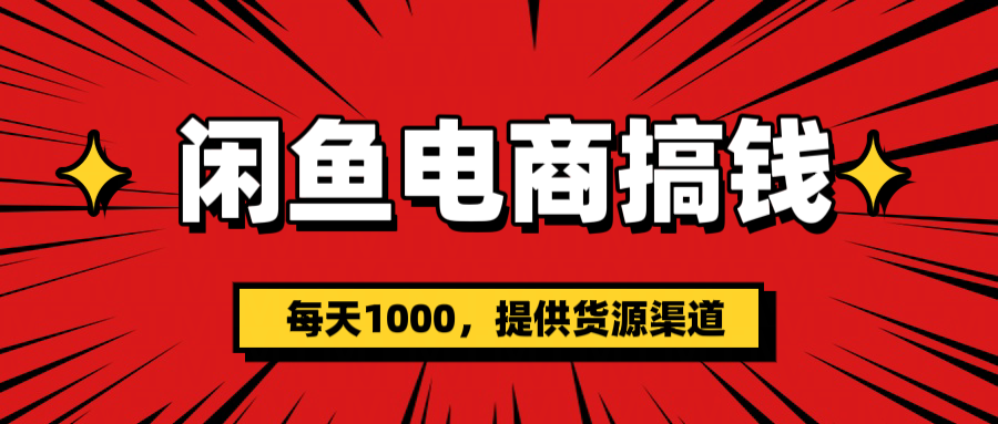 闲鱼电商搞钱，一天1000＋(提供货源）聚合网创-网创项目资源站-副业项目-创业项目-搞钱项目聚合网创