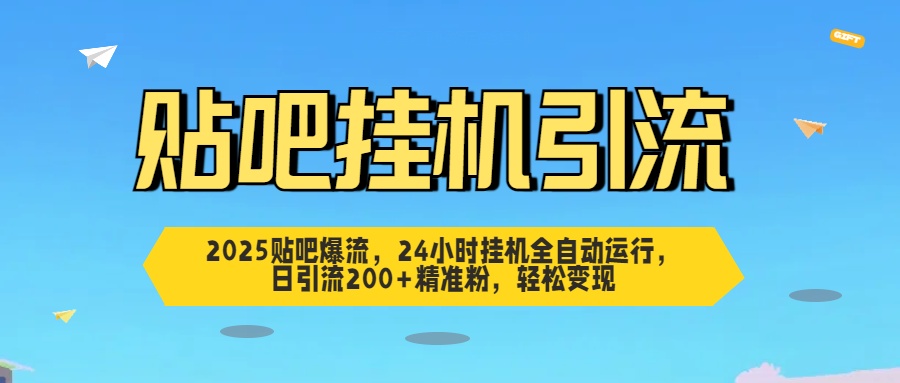 2025贴吧爆流，24小时挂机全自动运行，日引流200+精准粉，轻松变现聚合网创-网创项目资源站-副业项目-创业项目-搞钱项目聚合网创