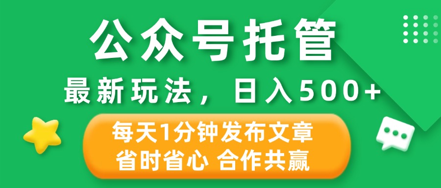 公众号托管合作掘金，最新玩法，每天1分钟发布文章，日入500+聚合网创-网创项目资源站-副业项目-创业项目-搞钱项目聚合网创