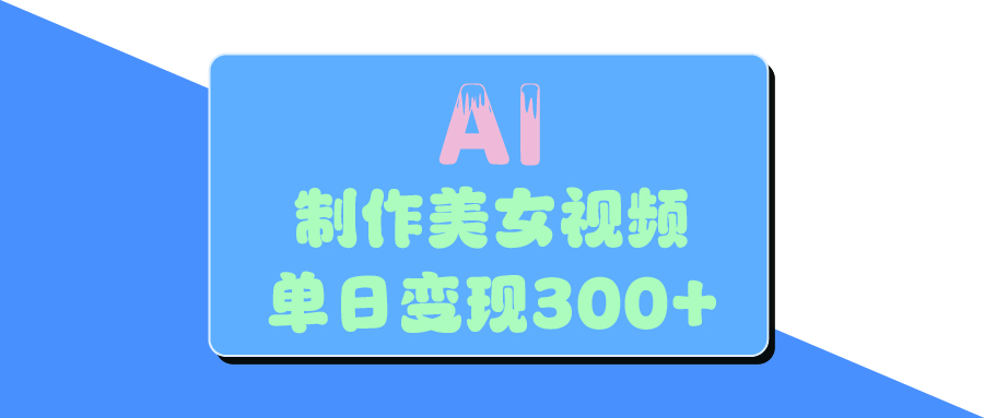 AI美女生成视频，单日变现300+聚合网创-网创项目资源站-副业项目-创业项目-搞钱项目聚合网创