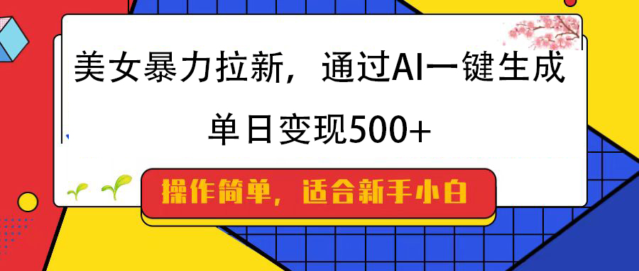 美女暴力拉新，通过AI一键生成，纯小白一学就会，单日变现500+聚合网创-网创项目资源站-副业项目-创业项目-搞钱项目聚合网创